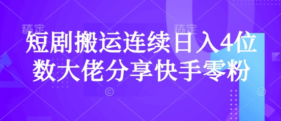 短剧搬运连续日入4位数大佬分享快手零粉爆单经验-七七项目网