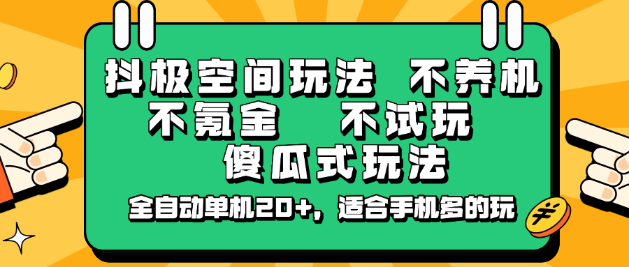 抖极空间玩法，不养机，不氪金，不试玩，傻瓜式玩法，全自动单机20+，适合手机多的玩-七七项目网