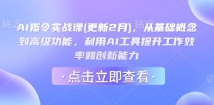 AI指令实战课(更新2月),从基础概念到高级功能,利用AI工具提升工作效率和创新能力-七七项目网