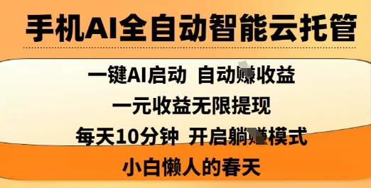 手机AI全自动智能云托管，一键AI启动，AI自动撸收益，支持1元无限体现，每天10分钟，小白懒人的春天【揭秘】-七七项目网
