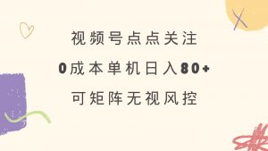视频号点点关注 0成本单号80+ 可矩阵 绿色正规 长期稳定-七七项目网