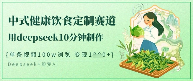 爆火中式健康饮食定制赛道，用deepseek10分钟制作，单条视频100w浏览，单日变现多张-七七项目网