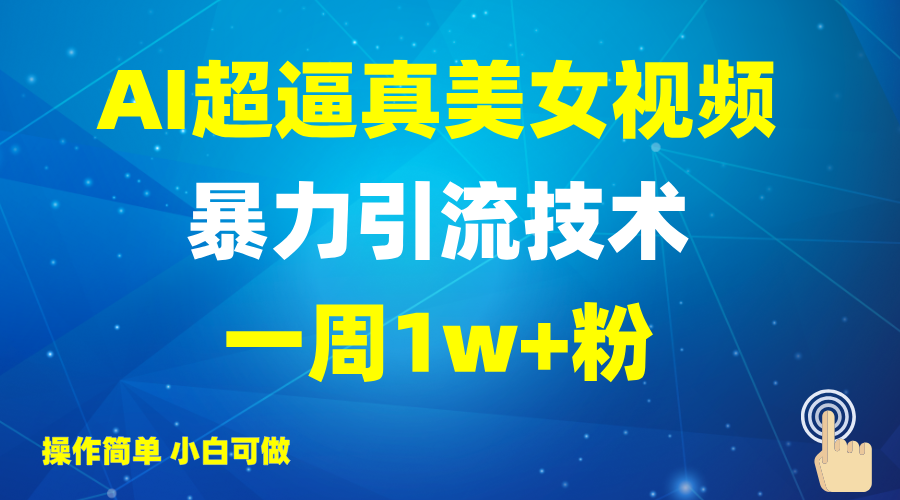 2025AI超逼真美女视频暴力引流，一周1w+粉，操作简单小白可做，躺赚视频收益-七七项目网