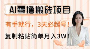 AI零撸搬砖项目玩法，有手就行，3天必起号，复制粘贴简单月入3W！-七七项目网