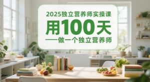 2025独立营养师实操课,用100天做一个独立营养师-七七项目网