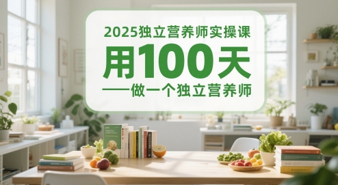 2025独立营养师实操课，用100天做一个独立营养师-七七项目网
