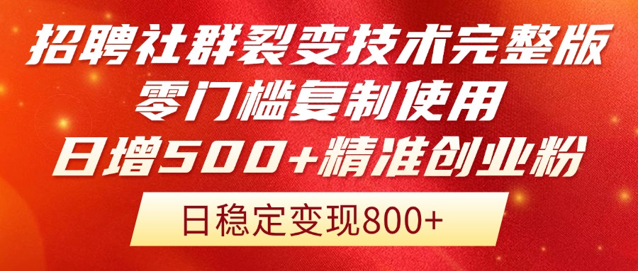 招聘社群裂变技术完整版流出！零门槛复制使用，日增500+精准创业流量每…-七七项目网