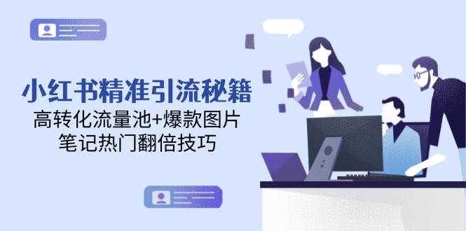 小红书精准引流秘籍，高转化流量池+爆款图片，笔记热门翻倍技巧-七七项目网