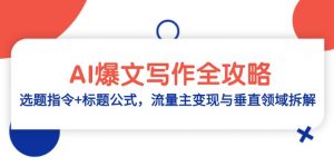 AI爆文写作全攻略:选题指令+标题公式,流量主变现与垂直领域拆解-七七项目网
