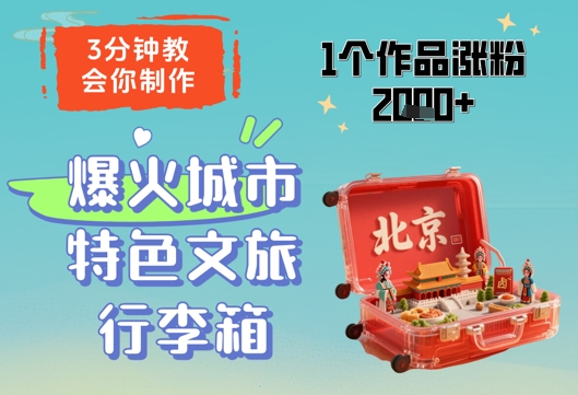 3分钟教会你，制作爆火城市特色文旅行李箱，1个作品涨粉2000+-七七项目网