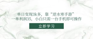单日变现3k多,靠“逆水寒手游”,一单利润35,小白只需一台手机即可操作-七七项目网