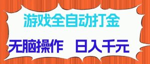 游戏全自动打金项目，无脑操作，日入千元，长期稳定收益-七七项目网