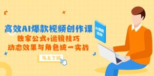 高效AI爆款视频创作课,独家公式+运镜技巧,动态效果与角色统一实战-七七项目网