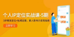 个人IP定位实战课-5期,3步精准定位+私域运营,素人影响力变现指南-七七项目网