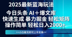 今日头条2025最新蓝海玩法，思路简单，复制粘贴，轻松实现矩阵日入2000+-七七项目网