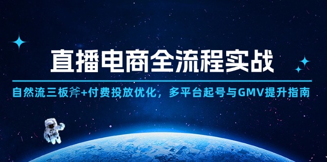 直播电商全流程实战：自然流三板斧+付费投放优化,多平台起号与GMV提升指南-七七项目网