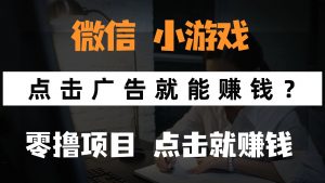 只需要看广告就能赚钱？微信小程序小游戏，0撸手机赚钱，甚至连游戏都...-七七项目网