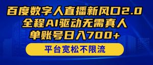 百度数字人直播新风口2.0来了!全程AI驱动无需真人,单账号日入700+,...-七七项目网