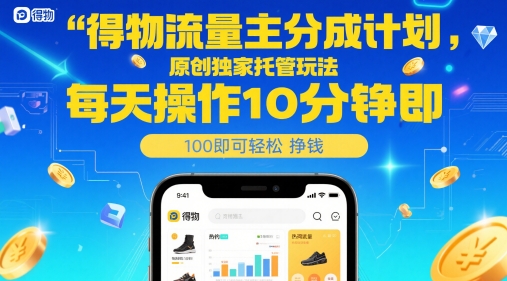 得物流量主分成计划，原创独家托管玩法，每天操作10分钟即可轻松挣米【揭秘】-七七项目网
