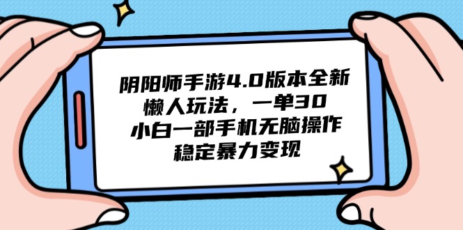 阴阳师手游4.0版本全新懒人玩法，一单30，小白一部手机无脑操作，稳定…-七七项目网