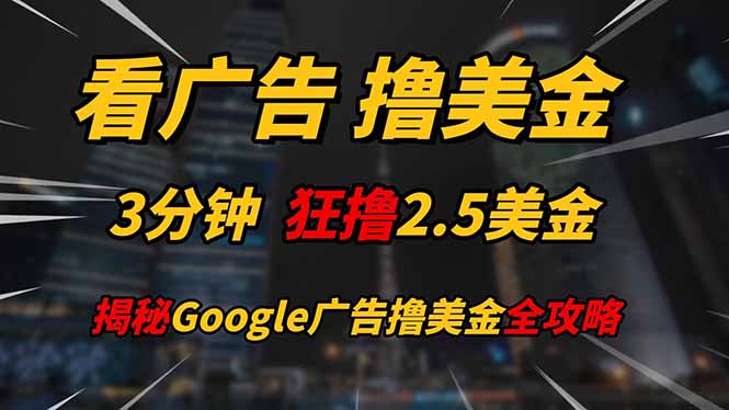 看广告，撸美金！！3分钟赚2.5美金！！日入200美金不是梦！揭秘Google…-七七项目网