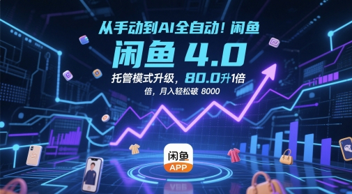 从手动到AI全自动！闲鱼4.0托管模式升级，效率提升10 倍，月入轻松破 8k【揭秘】-七七项目网