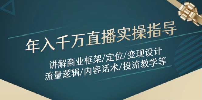 年入千万直播实操指导：讲解商业框架/定位/变现设计/流量逻辑/内容话术/等-七七项目网