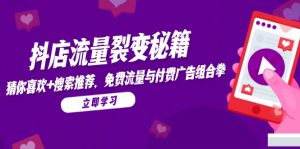抖店流量裂变秘籍,猜你喜欢,搜索推荐,免费流量与付费广告组合拳-七七项目网