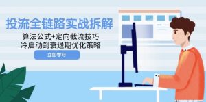 投流全链路实战拆解:算法公式+定向截流技巧,冷启动到衰退期优化策略-七七项目网