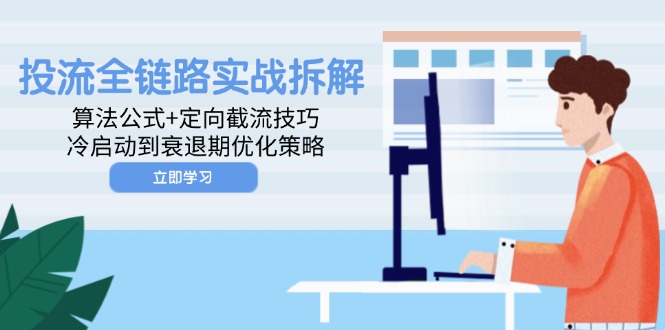 投流全链路实战拆解：算法公式+定向截流技巧，冷启动到衰退期优化策略-七七项目网