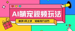 AI萌宠视频玩法，操作简单新手也能快速上手，轻松月入过万！-七七项目网