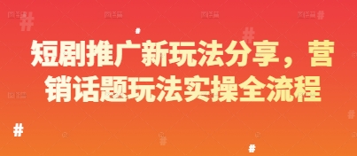 短剧推广新玩法分享，营销话题玩法实操全流程-七七项目网