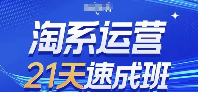 淘系运营21天速成班(更新25年5月)，0基础轻松搞定淘系运营，不做假把式-七七项目网