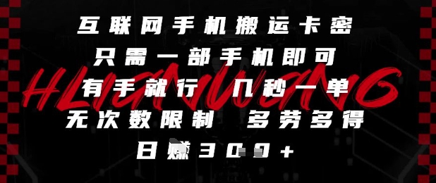 互联网手机搬运卡密，只需一部手机即可，有手就行，几秒一单，无次数限制，多劳多得，日入3张【揭秘】-七七项目网