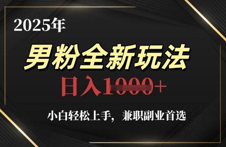 2025年男粉全新玩法，小白轻松上手，兼职副业首选，轻轻松松日入1k+-七七项目网