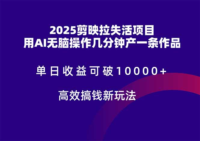 2025剪映拉失活项目，单日收益可破10000+，用AI无脑制作作品，高效搞…-七七项目网