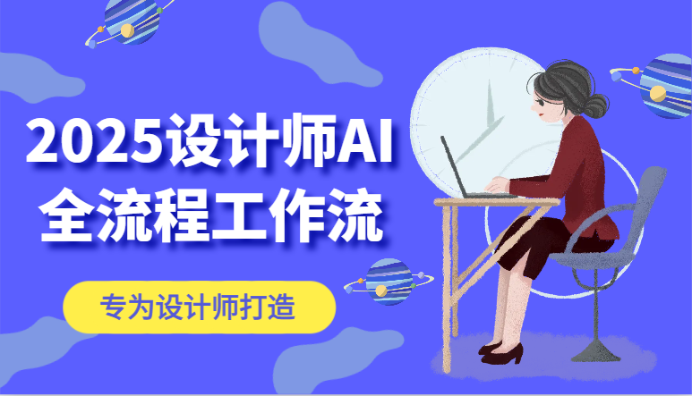 2025设计师AI全流程工作流，系统讲解ComfyUI的AI绘图，高效掌握AI设计工具-七七项目网