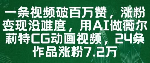 一条视频破百万赞，涨粉变现没难度，用AI做薇尔莉特CG动画视频，24条作品涨粉7.2W-七七项目网