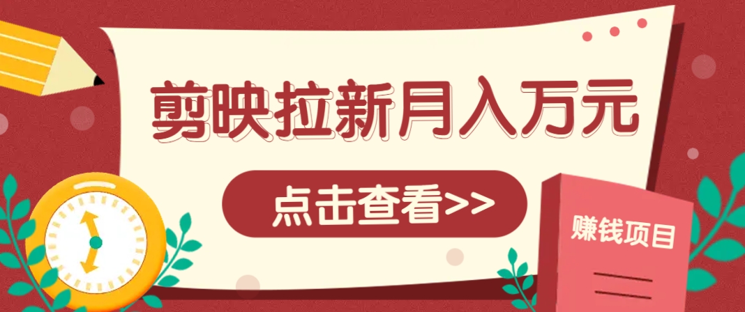 剪映拉新推广项目，5个粉丝就能操作，月入1w+超详细攻略！【附入口】-七七项目网