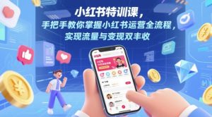 小红书特训课,手把手教你掌握小红书运营全流程,实现流量与变现双丰收-七七项目网