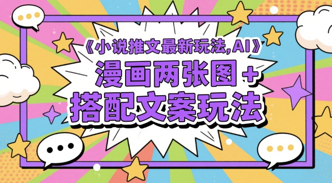小说推文最新玩法，AI漫画两张图+搭配文案玩法-七七项目网