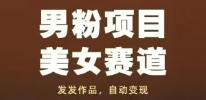 男粉项目美女赛道，发发作品，轻松获流自动变现-七七项目网