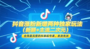 抖音涨粉新增两种独家玩法(新颖+主流二次元)，全网最完整的抖音起号课，亲测有效-七七项目网