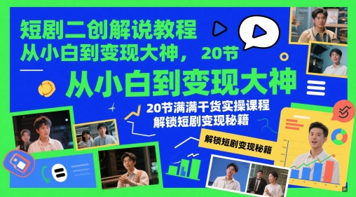 短剧二创解说教程，从小白到变现大神，20节满满干货实操课程，解锁短剧变现秘籍-七七项目网