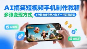 AI搞笑短视频手机制作教程，多张变现方式，5分钟教会你用AI做不一样的西游记-七七项目网
