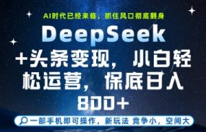DeepSeek+头条变现，保姆级教学，小白轻松上手，日入8张+【揭秘】-七七项目网