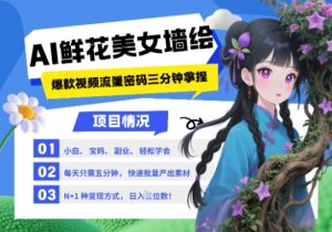 AI+墙绘+美女+鲜花，2025最火流量密码，小白三分钟学会，N种变现渠道，月入五位数-七七项目网