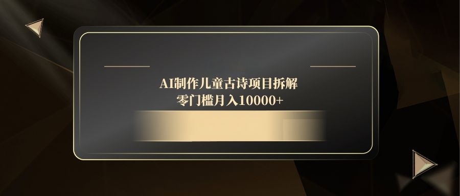 AI制作儿童古诗项目拆解，零门槛月入10000+-七七项目网