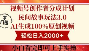 视频号创作者分成民间故事玩法3.0，100%原创视频高收益，轻松日入2000+-七七项目网