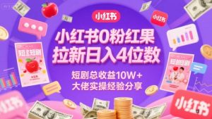 小红书0粉红果短剧拉新日入4位,数短剧总收益10W+大佬实操经验分享-七七项目网